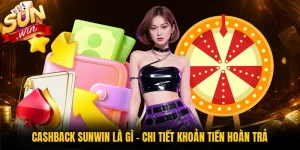 Cashback Sunwin Là Gì - Chi Tiết Khoản Tiền Hoàn Trả