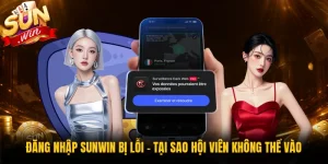 Đăng Nhập Sunwin Bị Lỗi - Tại Sao Hội Viên Không Thể Vào