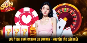 Lưu Ý Khi Chơi Casino 3D Sunwin - Nguyên Tắc Cần Biết